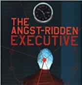 The Angst-Ridden Executive